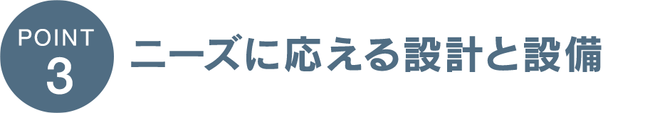 ニーズに応える設計と設備